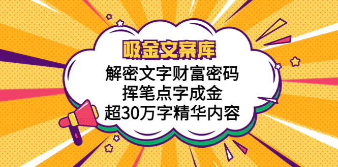 吸金文案库，解密文字财富密码，挥笔点字成金，超30万字精华内容-爱赚项目网