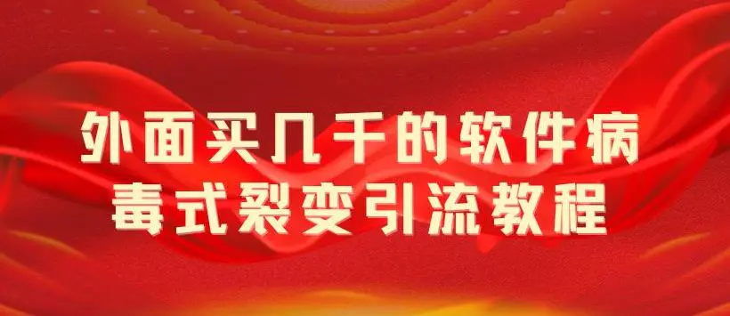 外面卖几千的软件病毒式裂变引流教程，病毒式无限吸引精准粉丝【揭秘】-爱赚项目网