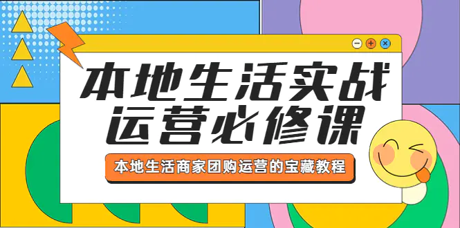 本地生活实战运营必修课，本地生活商家-团购运营的宝藏教程-爱赚项目网