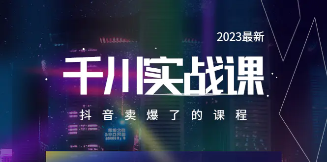 2023最新千川实操课，抖音卖爆了的课程（20节视频课）-爱赚项目网