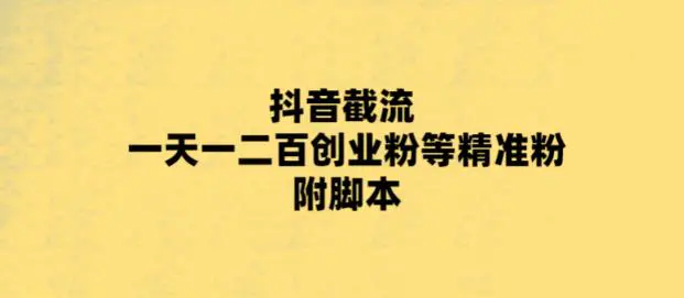 最新抖音截流玩法，一天轻松引流一二百创业精准粉，附脚本+玩法-爱赚项目网