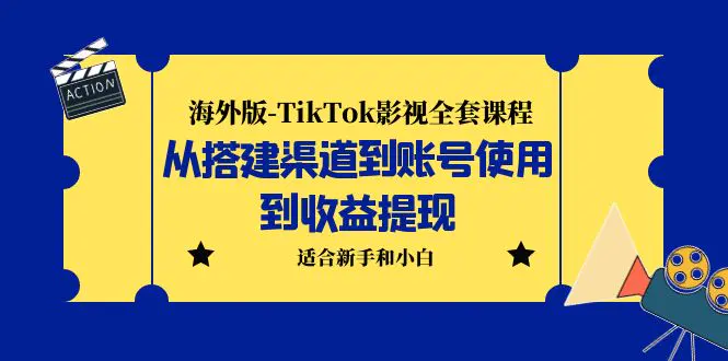 海外版-TikTok影视全套课程：从搭建渠道到账号使用到收益提现 小白可操作-爱赚项目网