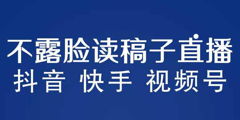 不露脸读稿子直播玩法，抖音快手视频号，月入3w+详细视频课程-爱赚项目网