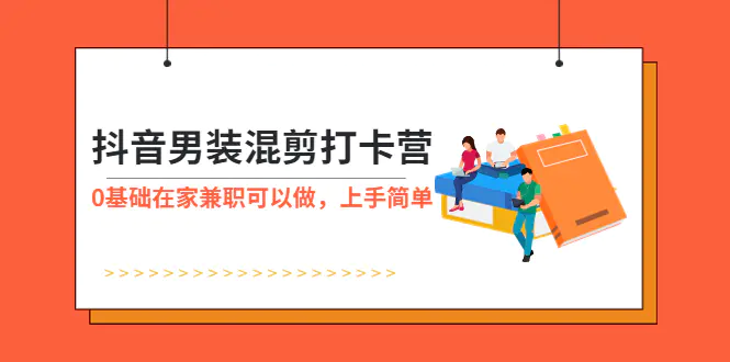 抖音男装-混剪打卡营，0基础在家兼职可以做，上手简单-爱赚项目网