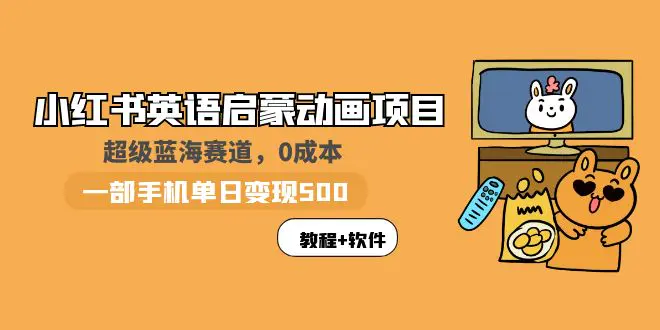 小红书英语启蒙动画项目：蓝海赛道 0成本，一部手机日入500+（教程+资源）-爱赚项目网