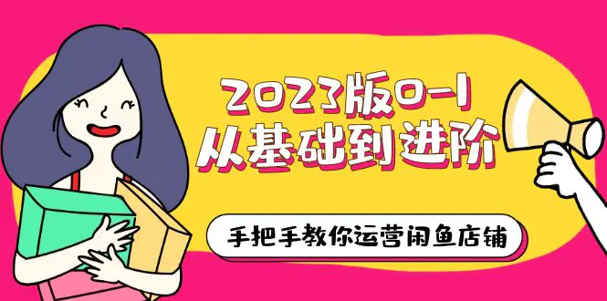 2023版0-1从基础到进阶，手把手教你运营闲鱼店铺（10节视频课）-爱赚项目网