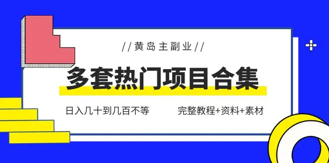 黄岛主副业多套热门项目合集：日入几十到几百不等（完整教程+资料+素材）-爱赚项目网