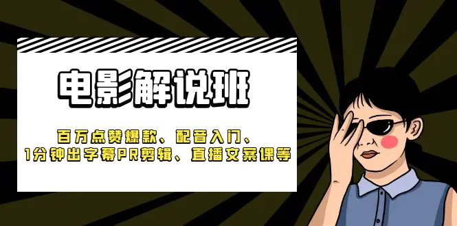 《电影解说班》百万点赞爆款、配音入门、1分钟出字幕PR剪辑、直播文案课等-爱赚项目网