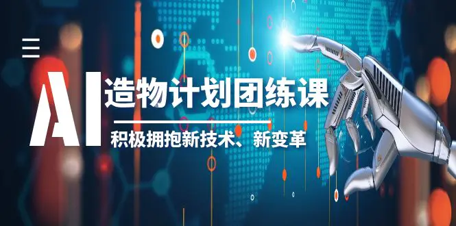 2023AI·造物·计划团练课第一期，积极拥抱新技术、新变革-爱赚项目网