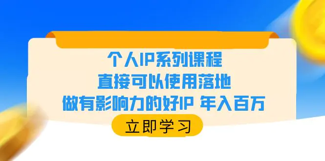 个人IP系列课程，直接可以使用落地，做有影响力的好IP 年入百万-爱赚项目网