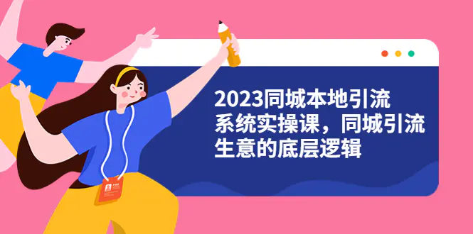 2023同城本地引流系统实操课，同城引流生意的底层逻辑（31节视频课）-爱赚项目网