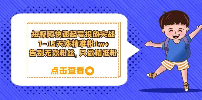 短视频快速起号·投放实战：7-15天涨精准粉1w+，告别无效粉丝，只做精准粉-爱赚项目网