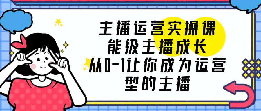 主播运营实操课，能级-主播成长，从0-1让你成为运营型的主播-爱赚项目网