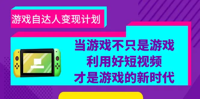 游戏·自达人变现计划，当游戏不只是游戏，利用好短视频才是游戏的新时代-爱赚项目网