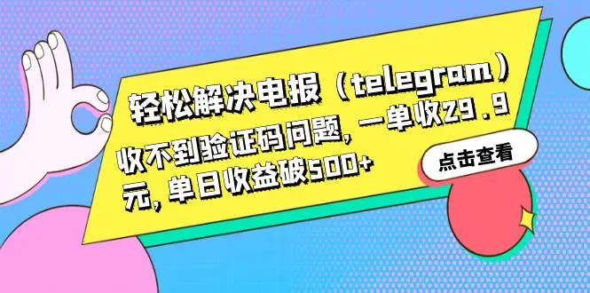 轻松解决电报（telegram）收不到验证码问题，一单收29.9元，单日收益破500+-爱赚项目网