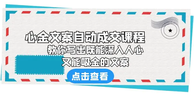 《心金文案自动成交课程》 教你写出既能深入人心、又能吸金的文案-爱赚项目网