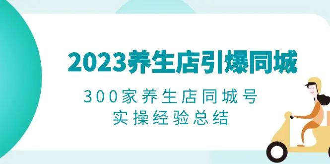 2023养生店·引爆同城，300家养生店同城号实操经验总结-爱赚项目网