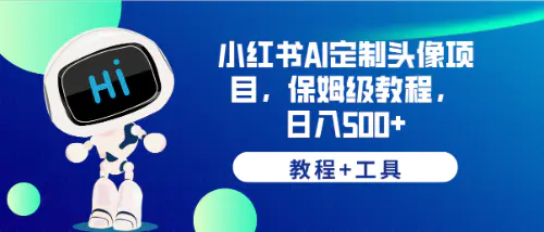 小红书AI定制头像项目，保姆级教程，日入500+，【教程+工具】-爱赚项目网