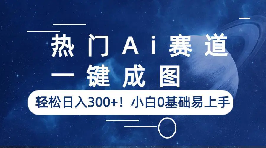 热门Ai赛道，一键成图，轻松日入300+！小白0基础易上手-爱赚项目网