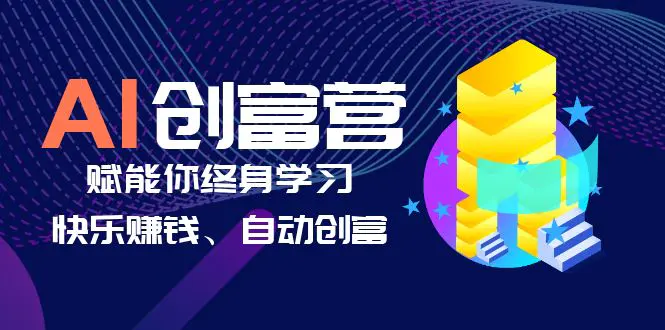 AI学习创富营-AI时代，赋能你终身学习、快乐赚钱、自动创富-爱赚项目网