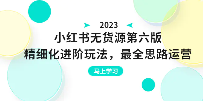 绅白不白·小红书无货源第六版，精细化进阶玩法，最全思路运营，可长久操作-爱赚项目网