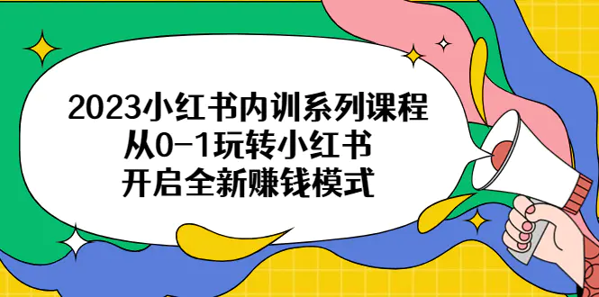 2023小红书内训系列课程，从0-1玩转小红书，开启全新赚钱模式-爱赚项目网