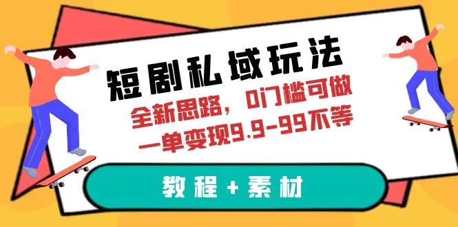 短剧私域玩法，全新思路，0门槛可做，一单变现9.9-99不等（教程+素材）-爱赚项目网