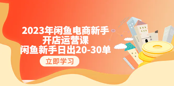 2023年闲鱼电商新手开店运营课：闲鱼新手日出20-30单（18节-实战干货）-爱赚项目网