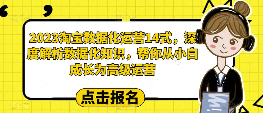 2023淘宝数据化-运营 14式，深度解析数据化知识，帮你从小白成长为高级运营-爱赚项目网