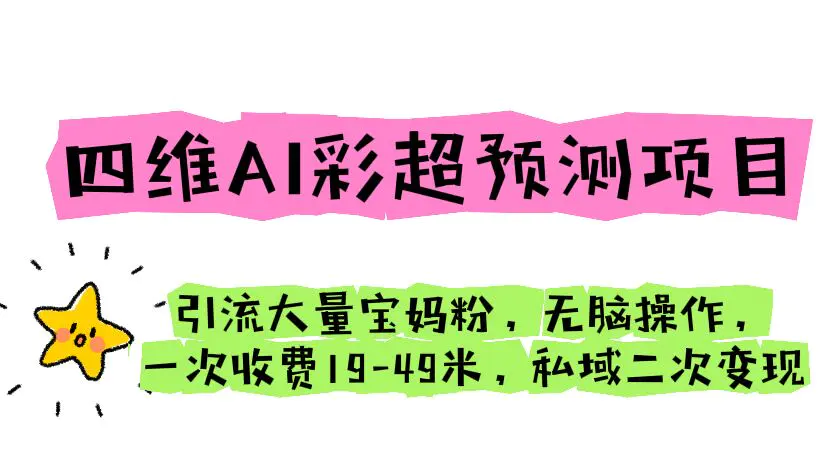 四维AI彩超预测项目 引流大量宝妈粉 无脑操作 一次收费19-49 私域二次变现-爱赚项目网