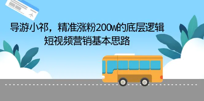 导游小祁，精准涨粉200w的底层逻辑，短视频营销基本思路-爱赚项目网