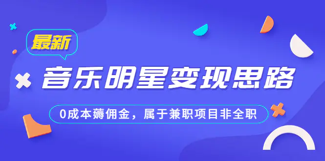 某公众号付费文章《音乐明星变现思路，0成本薅佣金，属于兼职项目非全职》-爱赚项目网