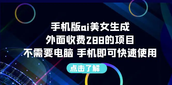 手机版ai美女生成-外面收费288的项目，不需要电脑，手机即可快速使用-爱赚项目网