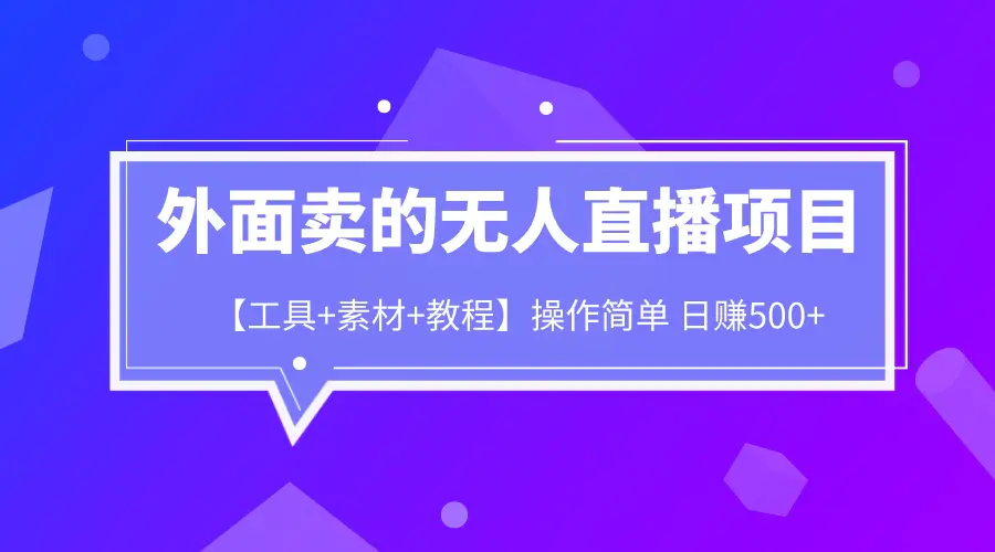 外面卖1980的无人直播项目【工具+素材+教程】日赚500+-爱赚项目网