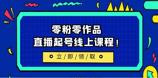 2023/7月最新线上课：更新两节，零粉零作品，直播起号线上课程！-爱赚项目网