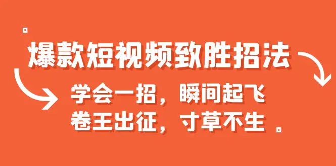 爆款短视频致胜招法，学会一招，瞬间起飞，卷王出征，寸草不生-爱赚项目网