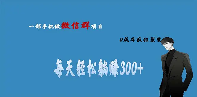 用微信群做副业，0成本疯狂裂变，当天见收益 一部手机实现每天轻松躺赚300+-爱赚项目网