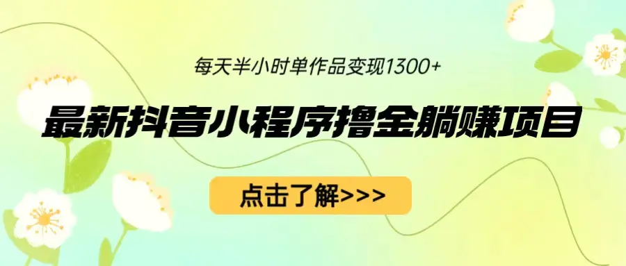 最新抖音小程序撸金躺赚项目，一部手机每天半小时，单个作品变现1300+-爱赚项目网