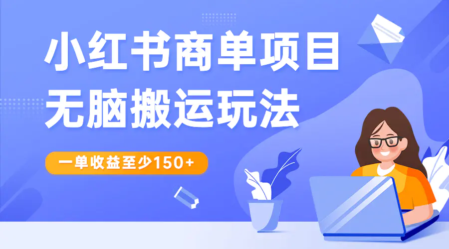 小红书商单项目无脑搬运玩法，一单收益至少150+-爱赚项目网