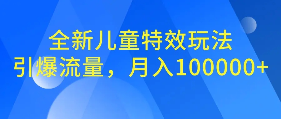 全新儿童特效玩法，引爆流量，月入100000+-爱赚项目网