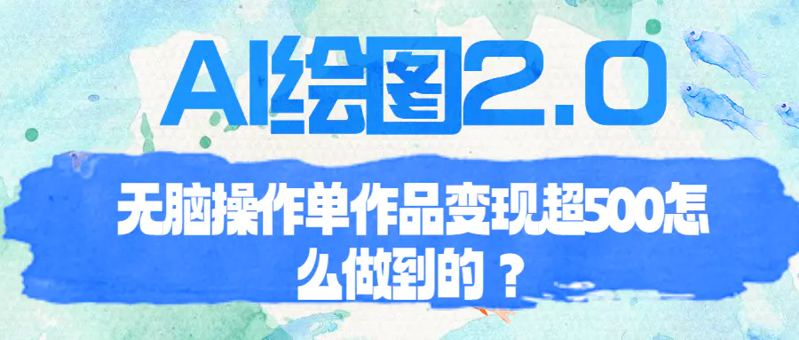 AI绘图2.0无脑操作单作品变现超500怎么做到的？-爱赚项目网