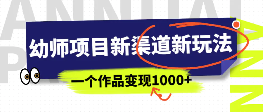 幼师项目新渠道新玩法，一个作品变现1000+，一部手机实现月入过万-爱赚项目网