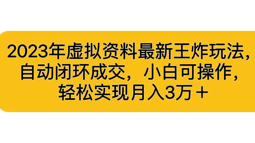 2023年虚拟资料最新王炸玩法，自动闭环成交，小白可操作，轻松实现月入3…-爱赚项目网