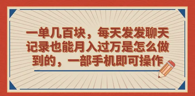 一单几百块，每天发发聊天记录也能月入过万是怎么做到的，一部手机即可操作-爱赚项目网