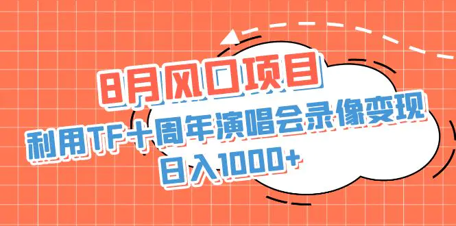 8月风口项目，利用TF十周年演唱会录像变现，日入1000+，简单无脑操作-爱赚项目网