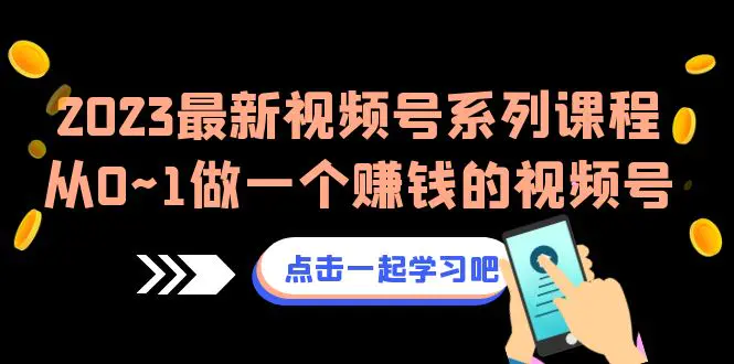 2023最新视频号系列课程，从0~1做一个赚钱的视频号（8节视频课）-爱赚项目网