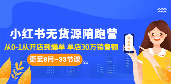 小红书无货源陪跑营：从0-1从开店到爆单 单店30万销售额（更至8月-33节课）-爱赚项目网