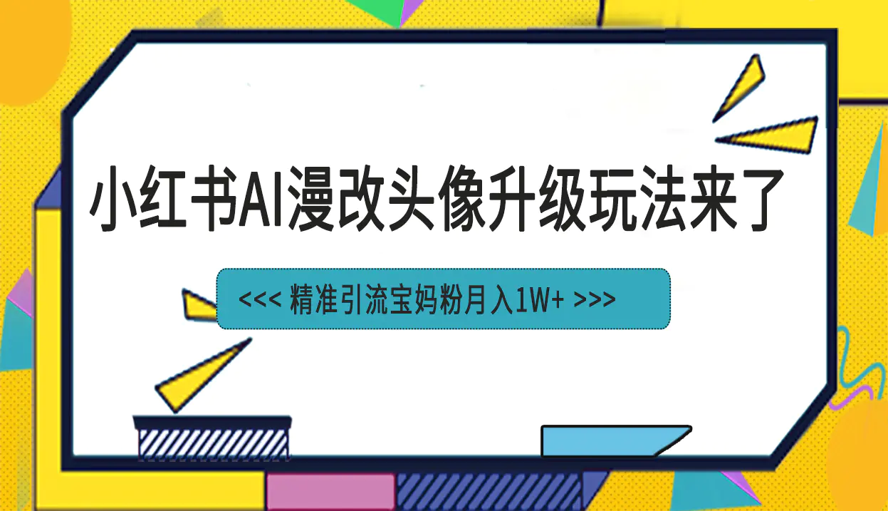 小红书最新AI漫改头像项目，精准引流宝妈粉，月入1w+-爱赚项目网