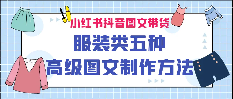 小红书抖音图文带货服装类五种高级图文制作方法-爱赚项目网