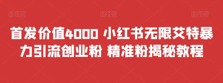 首发价值4000 小红书无限艾特暴力引流创业粉 精准粉揭秘教程-爱赚项目网